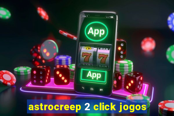 astrocreep 2 click jogos